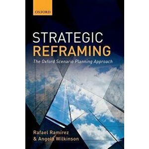 Strategic Reframing: The Oxford Scenario Planning Approach, Paperback - Rafael Ramirez imagine