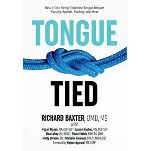 Tongue-Tied: How a Tiny String Under the Tongue Impacts Nursing, Speech, Feeding, and More, Hardcover - DMD MS Richard Baxter imagine