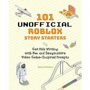 101 Unofficial Roblox Story Starters. Get Kids Writing with Fun and Imaginative Video Game-Inspired Prompts, Paperback - Sara Coleman imagine