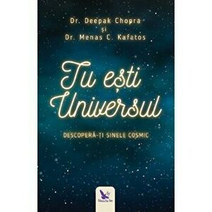 Tu esti universul. Descopera-ti sinele cosmic - Dr. Deepak Chopra, Dr. Menas C.Kafatos imagine