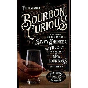 Bourbon Curious: A Tasting Guide for the Savvy Drinker with Tasting Notes for Dozens of New Bourbons, Hardcover - Fred Minnick imagine
