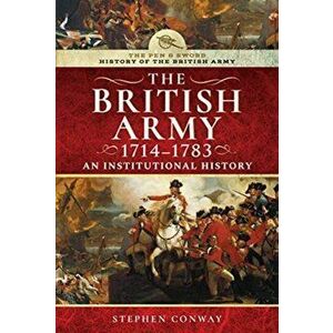History of the British Army, 1714-1783. An Institutional History, Hardback - Stephen Conway imagine