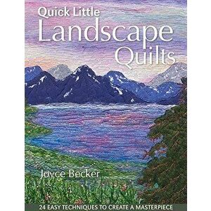 Quick Little Landscape Quilts: 24 Easy Techniques to Create a Materpiece, Paperback - Joyce Becker imagine