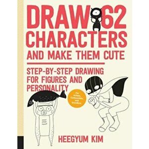 Draw 62 Characters and Make Them Cute. Step-by-Step Drawing for Figures and Personality; for Artists, Cartoonists, and Doodlers, Paperback - Heegyum K imagine