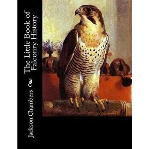 The Little Book of Falconry History, Paperback - Jackson Chambers imagine