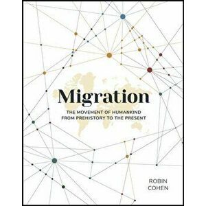 Migration. The Movement of Humankind from Prehistory to the Present, Hardback - Robin Cohen imagine