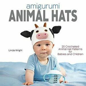 Amigurumi Animal Hats: 20 Crocheted Animal Hat Patterns for Babies and Children, Paperback - Linda Wright imagine