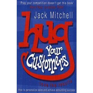 Hug Your Customers. Love the Results, Paperback - Jack Mitchell imagine