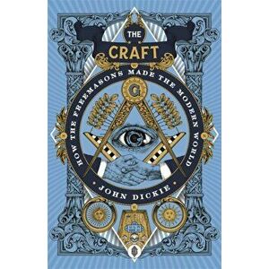 Craft. How the Freemasons Made the Modern World, Paperback - John Dickie imagine