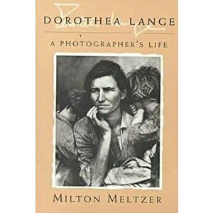 Dorthea Lange: A Photographer's Life, Paperback - Milton Meltzer imagine