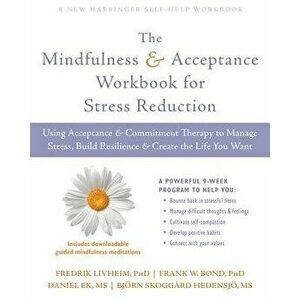 The Mindfulness and Acceptance Workbook for Stress Reduction: Using Acceptance and Commitment Therapy to Manage Stress, Build Resilience, and Create t imagine