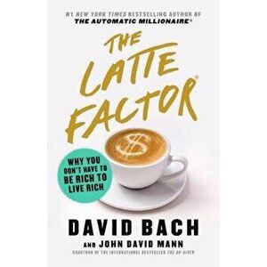 The Latte Factor: Why You Don't Have to Be Rich to Live Rich, Hardcover - David Bach imagine