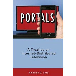 Portals: A Treatise on Internet-Distributed Television, Paperback - Amanda Lotz imagine