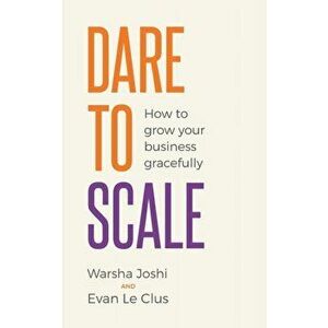 Dare to Scale. How to grow your business gracefully, Paperback - Evan Le Clus imagine
