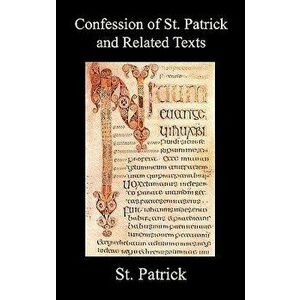 Confession of St. Patrick and Related Texts Including His Epistle to the Christian Subjects of the Tyrant Coroticus, St. Fiech's Metrical Life of St., imagine