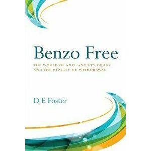 Benzo Free: The World of Anti-Anxiety Drugs and the Reality of Withdrawal, Paperback - D. E. Foster imagine