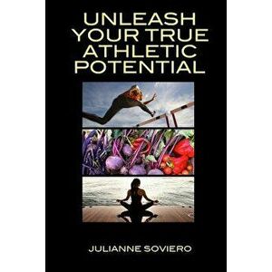 Unleash Your True Athletic Potential, Paperback - Julianne Soviero imagine