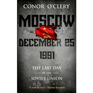 Moscow, December 25, 1991. The Last Day Of The Soviet Union, Paperback - Conor O'Clery imagine
