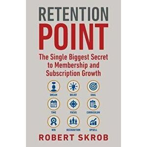 Retention Point: The Single Biggest Secret to Membership and Subscription Growth for Associations, Saas, Publishers, Digital Access, Su, Paperback - R imagine