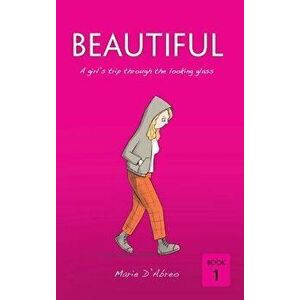 Beautiful: A Girl's Trip Through the Looking Glass, Hardcover - Marie D'Abreo imagine