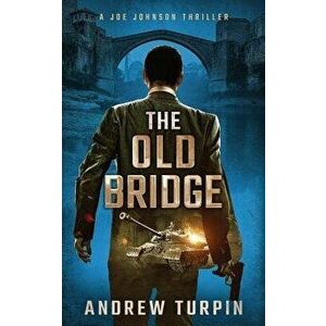 The Old Bridge: A Joe Johnson Thriller, Book 2, Paperback - Andrew Turpin imagine