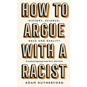 How to Argue With a Racist. History, Science, Race and Reality, Hardback - Adam Rutherford imagine