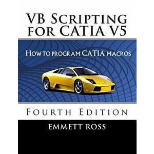 VB Scripting for Catia V5: How to Program Catia Macros, Paperback - Emmett Ross imagine