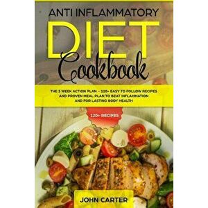Anti Inflammatory Diet Cookbook: The 3 Week Action Plan - 120+ Easy to Follow Recipes and Proven Meal Plan to Beat Inflammation and for Lasting Body H imagine