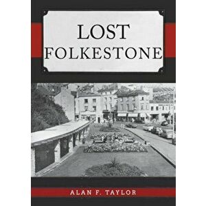 Lost Folkestone, Paperback - Alan F. Taylor imagine