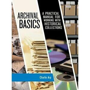 Archival Basics: A Practical Manual for Working with Historical Collections, Paperback - Charlie Arp imagine
