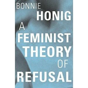 Feminist Theory of Refusal, Hardback - Bonnie Honig imagine