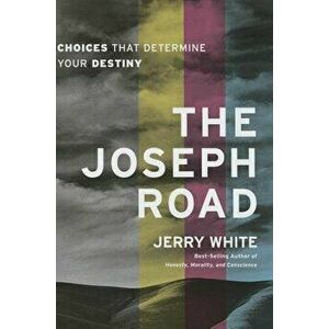 The Joseph Road: Choices That Determine Your Destiny, Paperback - Jerry E. White imagine
