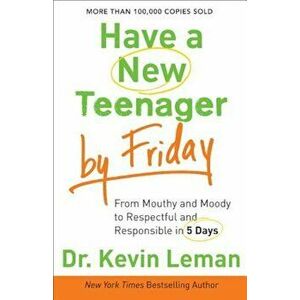 Have a New Teenager by Friday: From Mouthy and Moody to Respectful and Responsible in 5 Days, Paperback - Dr Kevin Leman imagine