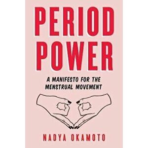 Period Power: A Manifesto for the Menstrual Movement, Hardcover - Nadya Okamoto imagine