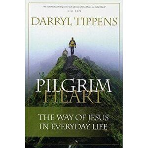 Pilgrim Heart: The Way of Jesus in Everyday Life, Paperback - Darryl Tippens imagine