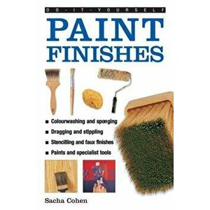 Do-it-yourself Paint Finishes. A Guide to Achieving Creative and Decorative Paint Effects Throughout Your Home, Hardback - Sacha Cohen imagine
