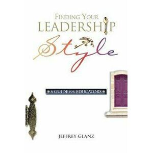 Finding Your Leadership Style: A Guide for Educators, Paperback - Jeffrey Glanz imagine