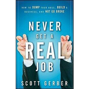 Never Get a "real" Job: How to Dump Your Boss, Build a Business and Not Go Broke, Hardcover - Scott Gerber imagine