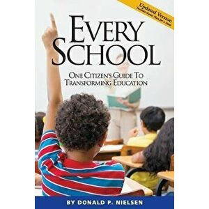 Every School: One Citizen's Guide to Transforming Education, Paperback - Donald P. Nielsen imagine