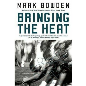 Bringing the Heat, Paperback - Mark Bowden imagine