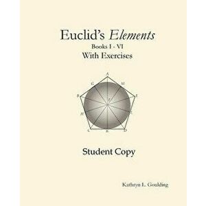 Euclid's Elements with Exercises, Paperback - Kathryn Goulding imagine