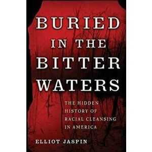 Buried in the Bitter Waters: The Hidden History of Racial Cleansing in America, Paperback - Elliot Jaspin imagine