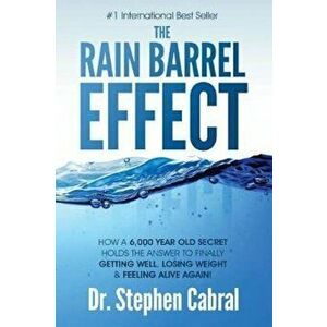 The Rain Barrel Effect: How a 6, 000 Year Old Answer Holds the Secret to Finally Getting Well, Losing Weight & Feeling Alive Again!, Paperback - Stephe imagine