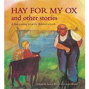 Hay for My Ox and Other Stories: A First Reading Book for Waldorf Schools, Paperback - Isabel Wyatt imagine