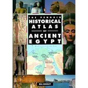 The Penguin Historical Atlas of Ancient Egypt, Paperback - Bill Manley imagine