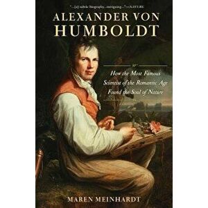Alexander Von Humboldt: How the Most Famous Scientist of the Romantic Age Found the Soul of Nature, Hardcover - Maren Meinhardt imagine