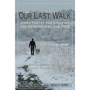 Our Last Walk: Using Poetry for Grieving and Remembering Our Pets, Paperback - Louis Hoffman imagine