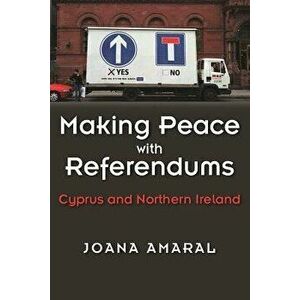 Making Peace with Referendums: Cyprus and Northern Ireland, Paperback - Joana Amaral imagine