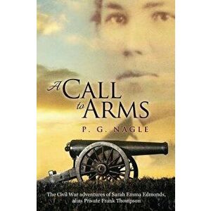 A Call to Arms: The Civil War Adventures of Sarah Emma Edmonds, Alias Private Frank Thompson, Paperback - P. G. Nagle imagine