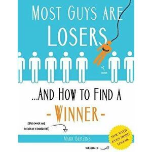 Most Guys Are Losers (And How to Find a Winner): Version 2.0, Paperback - Mark Berzins imagine